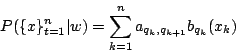 \begin{displaymath}
P(\{x\}_{t=1}^n \vert w) = \sum_{k=1}^n a_{q_k,q_{k+1}} b_{q_k}(x_k)
\end{displaymath}