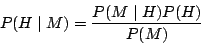 \begin{displaymath}
P(H \mid M) = \frac{P(M \mid H)P(H)}{P(M)}
\end{displaymath}