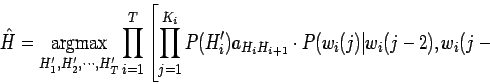\begin{displaymath}
\hspace{-5mm}
\resizebox{0.95\hsize}{0.08\hsize}{$\displayst...
...{H_i H_{i+1}} \cdot P(w_i(j)\vert w_i(j-2),w_i(j-1))\right]
$}
\end{displaymath}