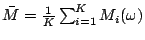 $ \bar{M} = \frac{1}{K} \sum_{i=1}^K M_i(\omega) $