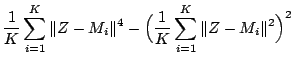 $\displaystyle \frac{1}{K} \sum_{i=1}^K
\Vert Z - M_i \Vert ^4
- \Big( \frac{1}{K} \sum_{i=1}^K \Vert Z - M_i \Vert ^2
\Big) ^2$