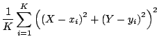 $\displaystyle \frac{1}{K} \sum_{i=1}^K \left( \left(X-x_i\right)^2 +\left(Y-y_i
\right)^2 \right)^2$