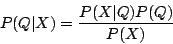 \begin{displaymath}P(Q\vert X)=\frac{P(X\vert Q)P(Q)}{P(X)} \end{displaymath}