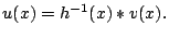 $\displaystyle u(x)=h^{-1}(x)*v(x).$